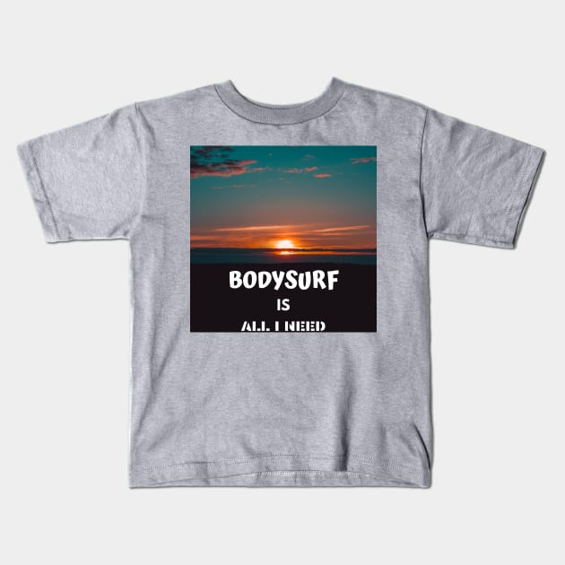 Bodysurf is all i need Kids T-Shirt by bodyinsurf